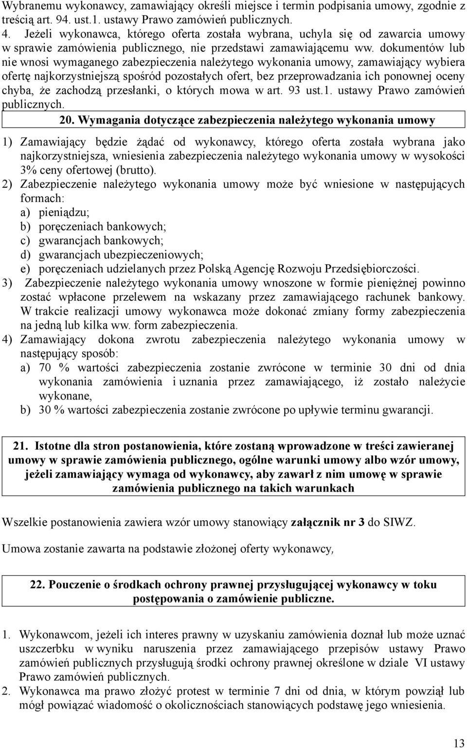 dokumentów lub nie wnosi wymaganego zabezpieczenia należytego wykonania umowy, zamawiający wybiera ofertę najkorzystniejszą spośród pozostałych ofert, bez przeprowadzania ich ponownej oceny chyba, że