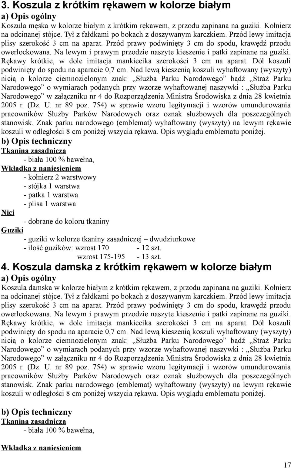 Na lewym i prawym przodzie naszyte kieszenie i patki zapinane na guziki. Rękawy krótkie, w dole imitacja mankiecika szerokości 3 cm na aparat. Dół koszuli podwinięty do spodu na aparacie 0,7 cm.