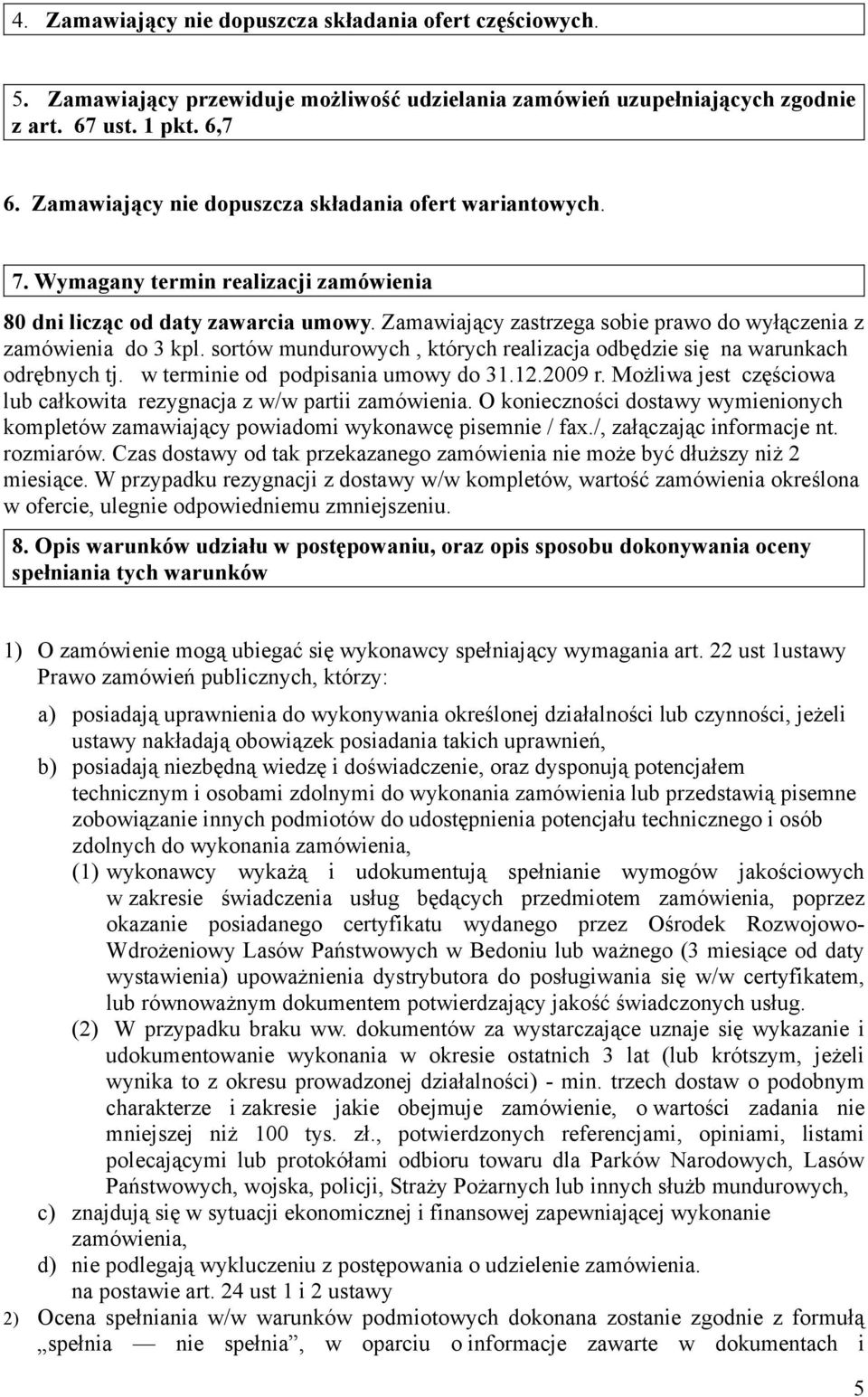 Zamawiający zastrzega sobie prawo do wyłączenia z zamówienia do 3 kpl. sortów mundurowych, których realizacja odbędzie się na warunkach odrębnych tj. w terminie od podpisania umowy do 31.12.2009 r.