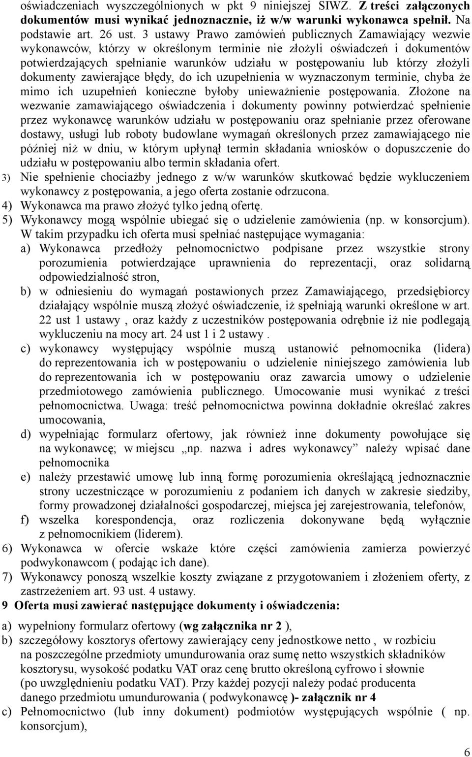 którzy złożyli dokumenty zawierające błędy, do ich uzupełnienia w wyznaczonym terminie, chyba że mimo ich uzupełnień konieczne byłoby unieważnienie postępowania.