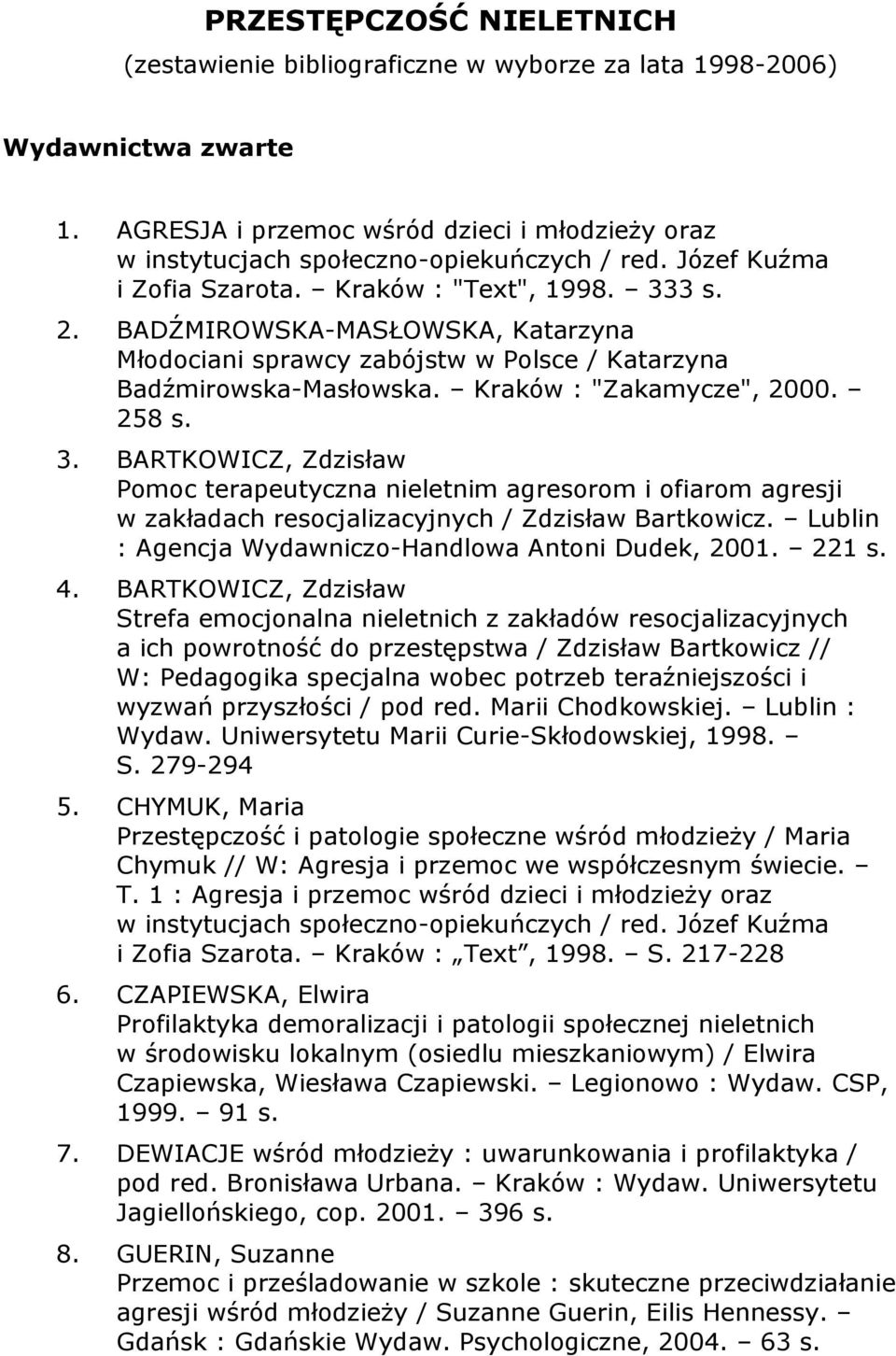 258 s. 3. BARTKOWICZ, Zdzisław Pomoc terapeutyczna nieletnim agresorom i ofiarom agresji w zakładach resocjalizacyjnych / Zdzisław Bartkowicz. Lublin : Agencja Wydawniczo-Handlowa Antoni Dudek, 2001.