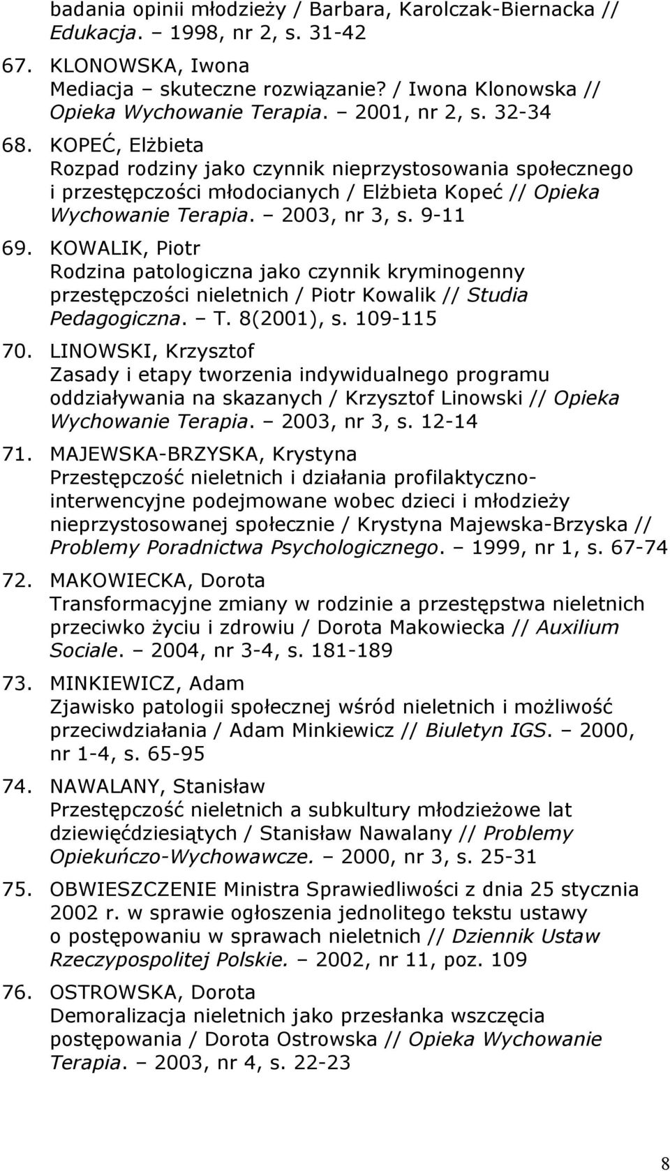 KOWALIK, Piotr Rodzina patologiczna jako czynnik kryminogenny przestępczości nieletnich / Piotr Kowalik // Studia Pedagogiczna. T. 8(2001), s. 109-115 70.