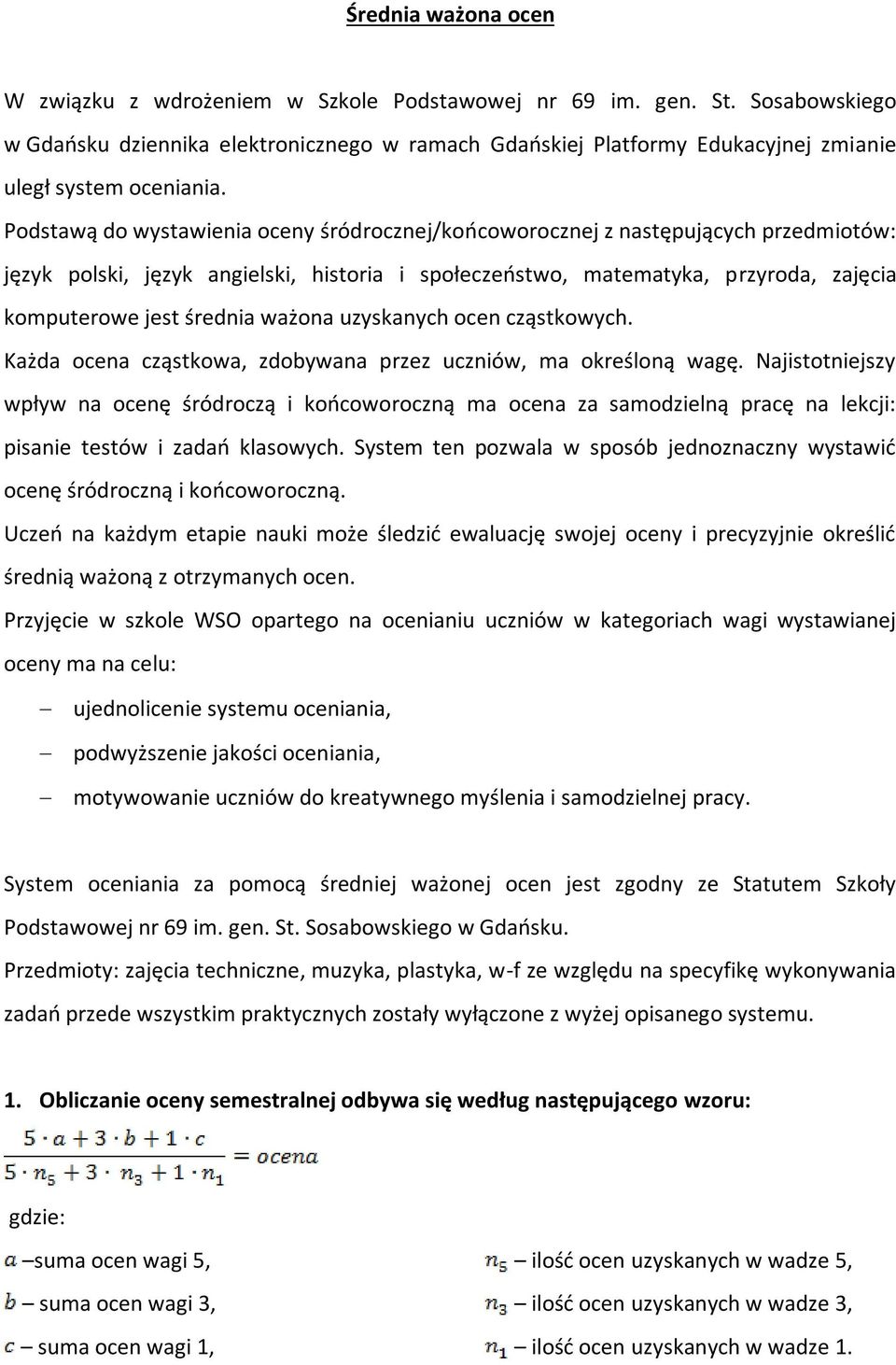 Podstawą do wystawienia oceny śródrocznej/końcoworocznej z następujących przedmiotów: język polski, język angielski, historia i społeczeństwo, matematyka, przyroda, zajęcia komputerowe jest średnia