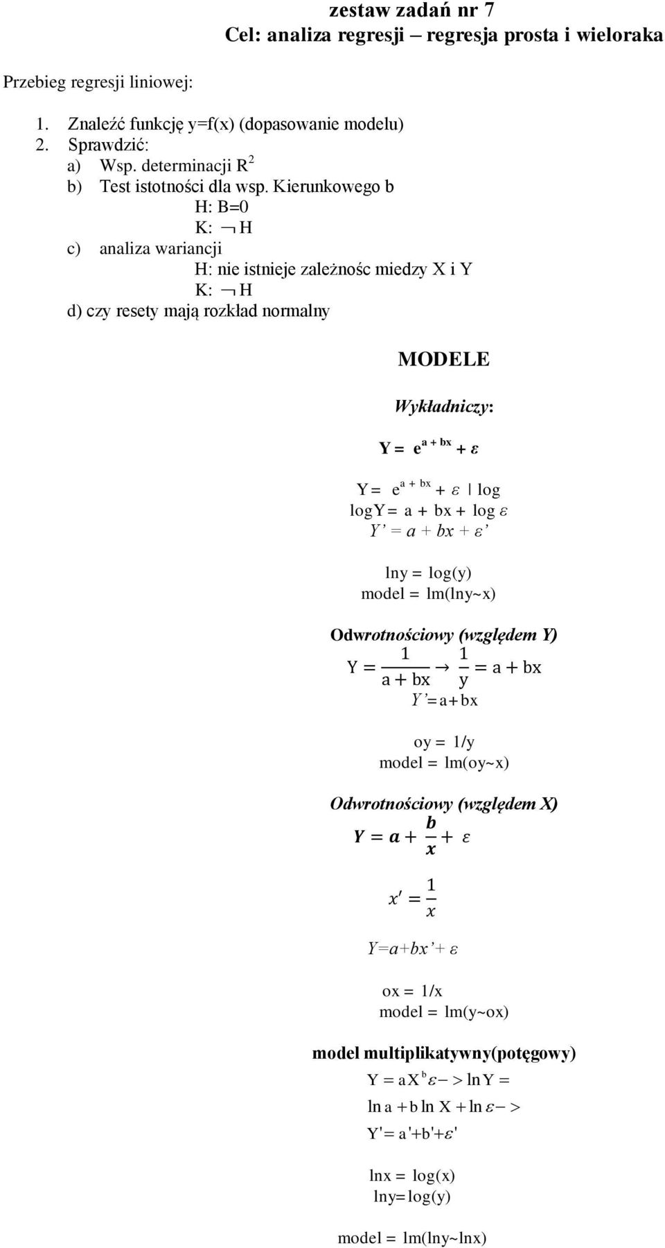 Kierunkowego b H: B=0 c) analiza wariancji H: nie istnieje zależnośc miedzy X i Y d) czy resety mają rozkład normalny MODELE Wykładniczy: Y = e a + bx + ε Y = e a + bx + ε