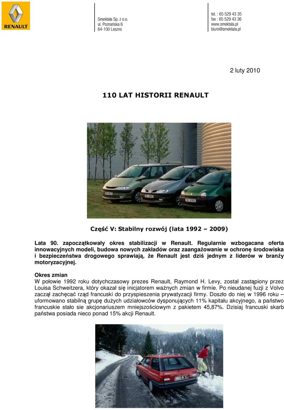 Regularnie wzbogacana oferta innowacyjnych modeli, budowa nowych zakładów oraz zaangaŝowanie w ochronę środowiska i bezpieczeństwa drogowego sprawiają, Ŝe Renault jest dziś jednym z liderów w branŝy