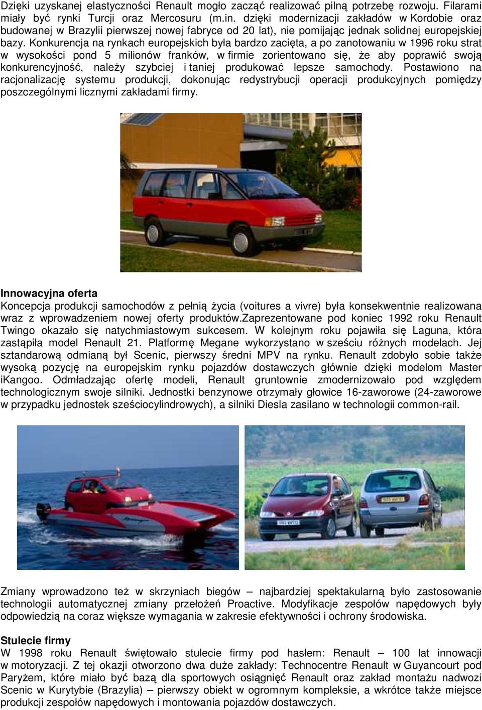 Konkurencja na rynkach europejskich była bardzo zacięta, a po zanotowaniu w 1996 roku strat w wysokości pond 5 milionów franków, w firmie zorientowano się, Ŝe aby poprawić swoją konkurencyjność,