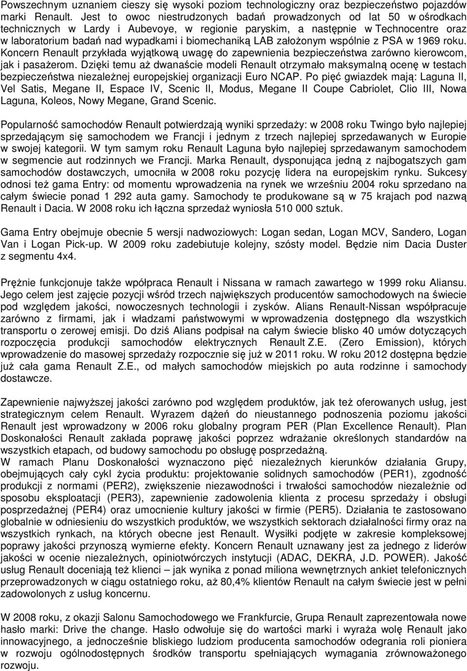 biomechaniką LAB załoŝonym wspólnie z PSA w 1969 roku. Koncern Renault przykłada wyjątkową uwagę do zapewnienia bezpieczeństwa zarówno kierowcom, jak i pasaŝerom.