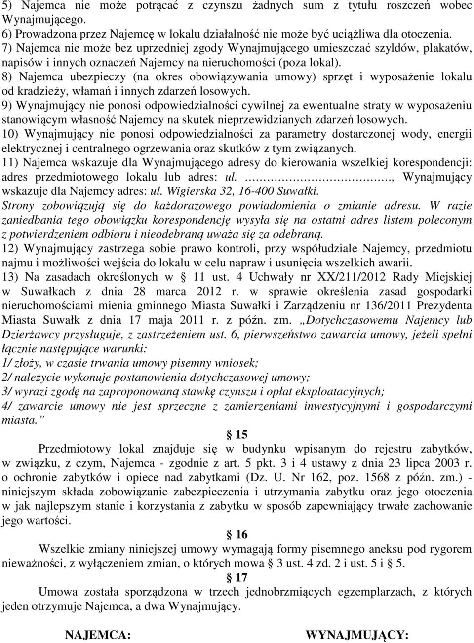 8) Najemca ubezpieczy (na okres obowiązywania umowy) sprzęt i wyposażenie lokalu od kradzieży, włamań i innych zdarzeń losowych.