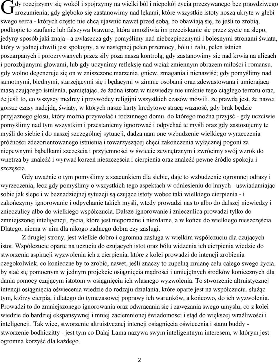 ślepo, jedyny sposób jaki znają - a zwłaszcza gdy pomyślimy nad niebezpiecznymi i bolesnymi stronami świata, który w jednej chwili jest spokojny, a w następnej pełen przemocy, bólu i żalu, pełen