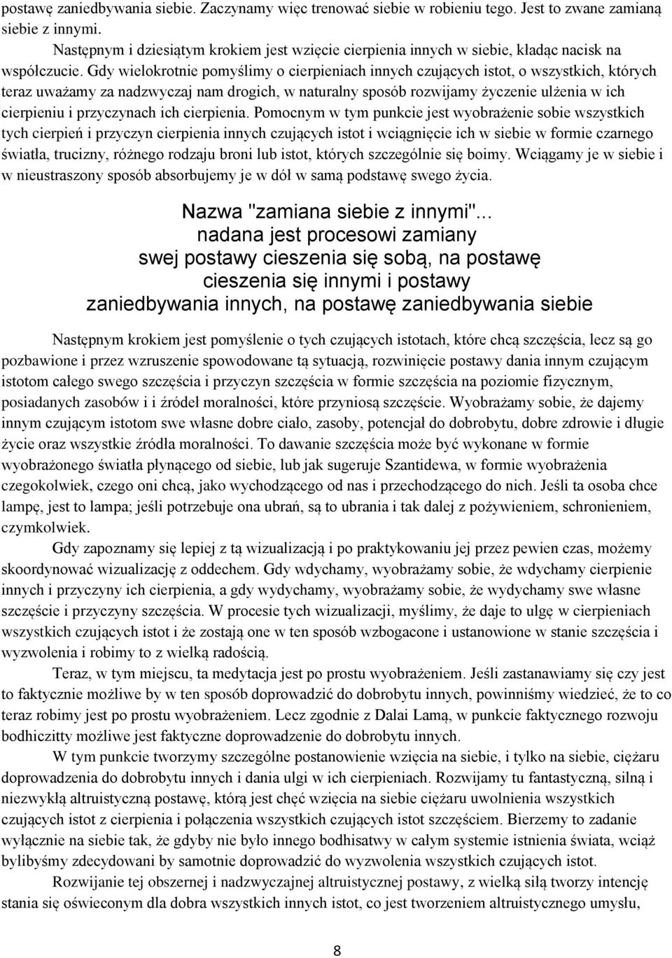 Gdy wielokrotnie pomyślimy o cierpieniach innych czujących istot, o wszystkich, których teraz uważamy za nadzwyczaj nam drogich, w naturalny sposób rozwijamy życzenie ulżenia w ich cierpieniu i