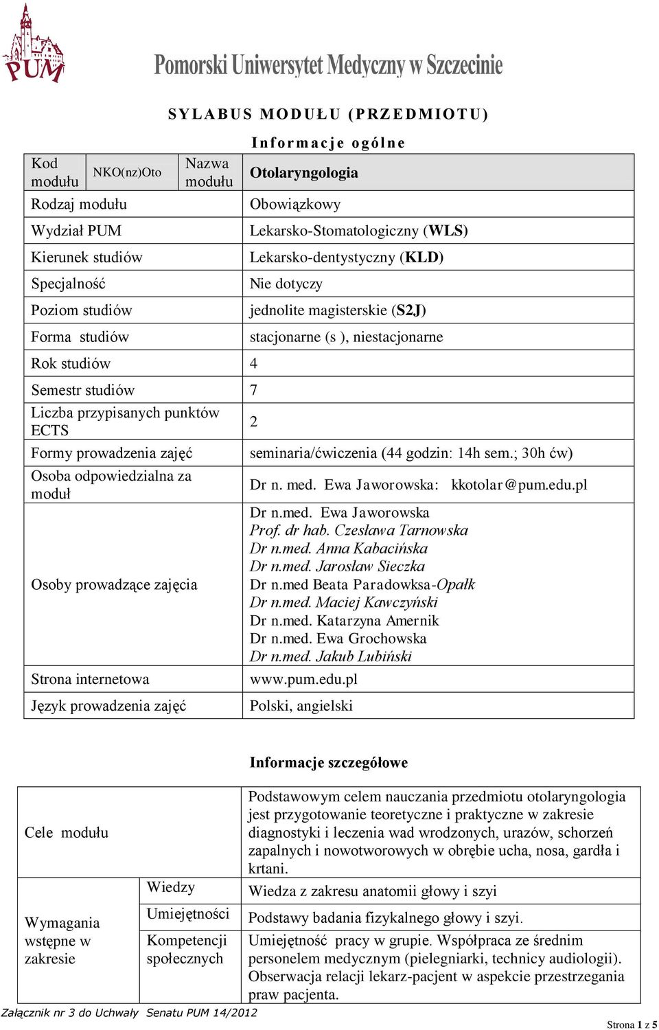 Formy prowadzenia zajęć seminaria/ćwiczenia (44 godzin: 14h sem.; 30h ćw) Osoba odpowiedzialna za moduł Osoby prowadzące zajęcia Strona internetowa Dr n. med. Ewa Jaworowska: kkotolar@pum.edu.pl Dr n.