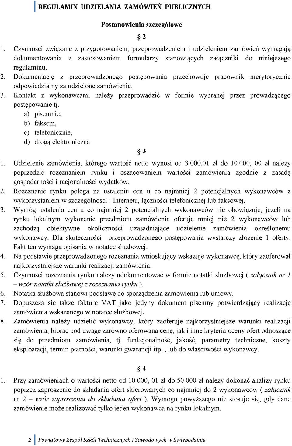 Dokumentację z przeprowadzonego postępowania przechowuje pracownik merytorycznie odpowiedzialny za udzielone zamówienie. 3.