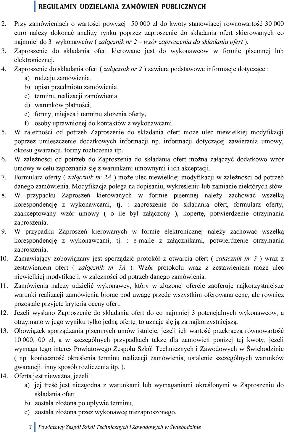 Zaproszenie do składania ofert ( załącznik nr 2 ) zawiera podstawowe informacje dotyczące : a) rodzaju zamówienia, b) opisu przedmiotu zamówienia, c) terminu realizacji zamówienia, d) warunków