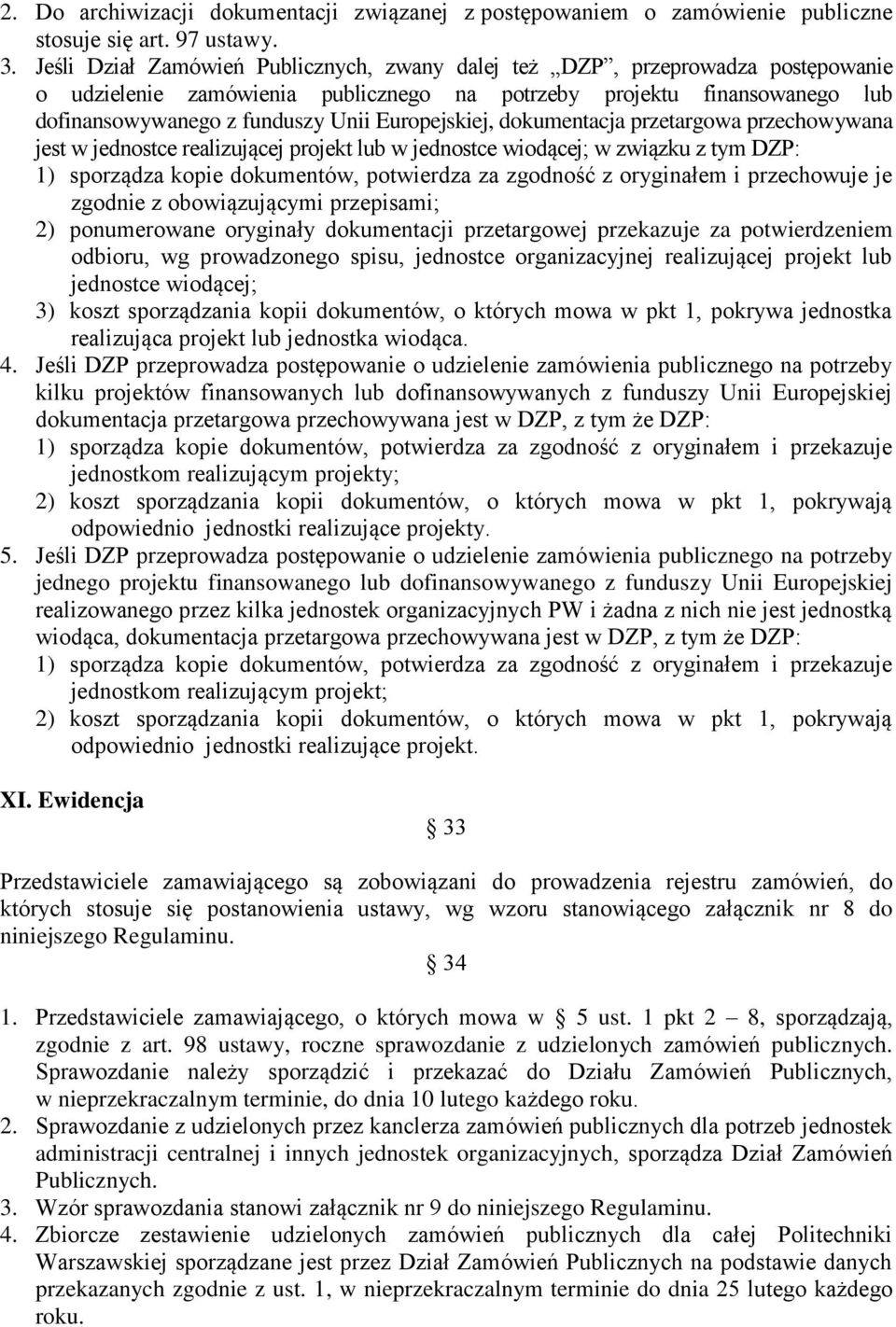 Europejskiej, dokumentacja przetargowa przechowywana jest w jednostce realizującej projekt lub w jednostce wiodącej; w związku z tym DZP: 1) sporządza kopie dokumentów, potwierdza za zgodność z