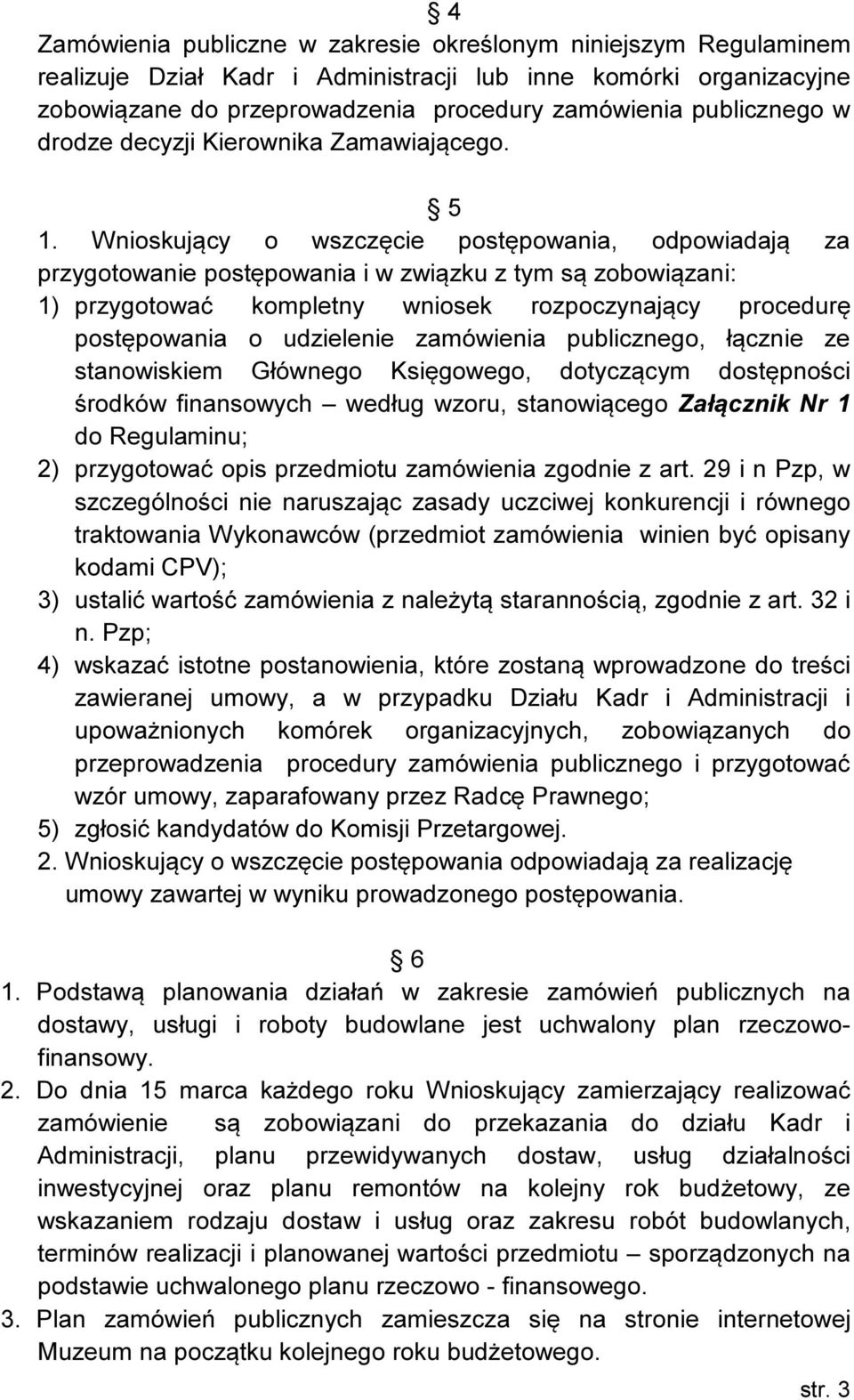 Wnioskujący o wszczęcie postępowania, odpowiadają za przygotowanie postępowania i w związku z tym są zobowiązani: 1) przygotować kompletny wniosek rozpoczynający procedurę postępowania o udzielenie