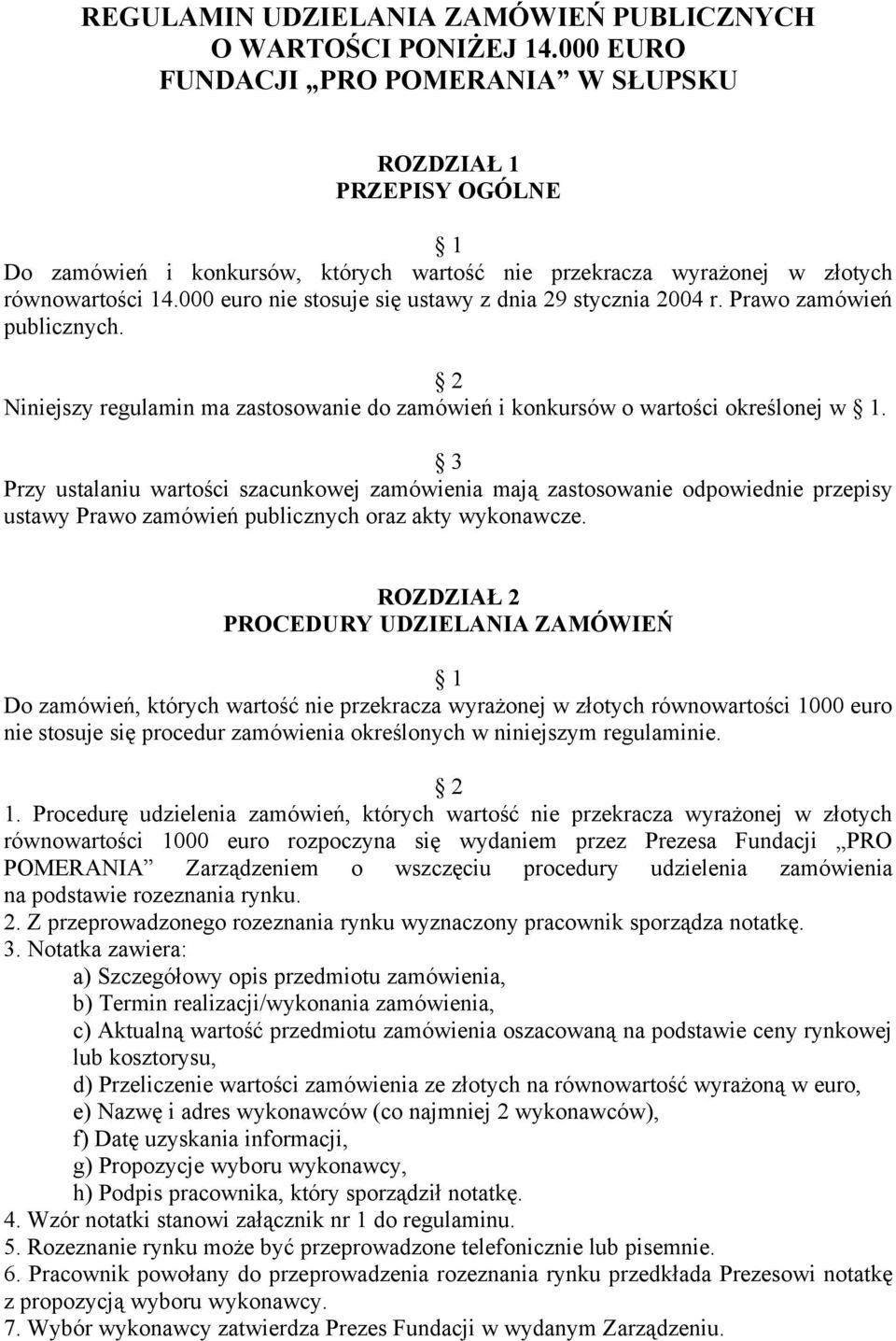 000 euro nie stosuje się ustawy z dnia 29 stycznia 2004 r. Prawo zamówień publicznych. 2 Niniejszy regulamin ma zastosowanie do zamówień i konkursów o wartości określonej w 1.