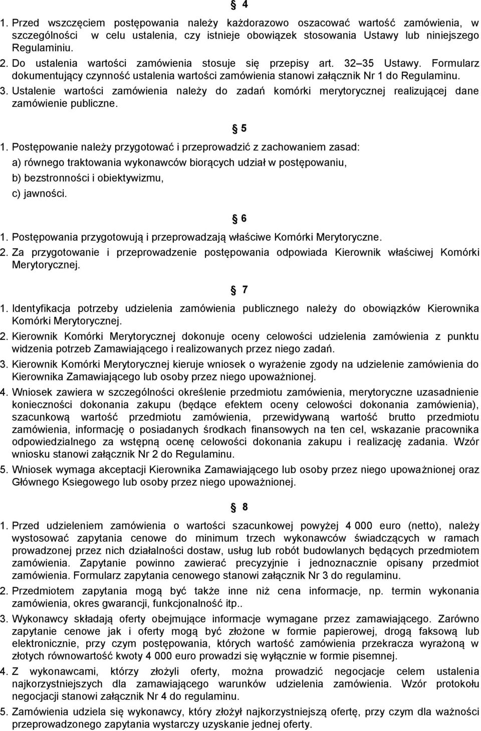 1. Postępowanie należy przygotować i przeprowadzić z zachowaniem zasad: a) równego traktowania wykonawców biorących udział w postępowaniu, b) bezstronności i obiektywizmu, c) jawności. 1.