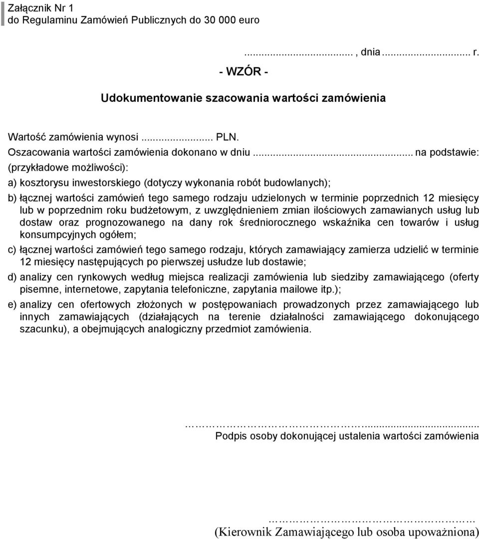 .. na podstawie: (przykładowe możliwości): a) kosztorysu inwestorskiego (dotyczy wykonania robót budowlanych); b) łącznej wartości zamówień tego samego rodzaju udzielonych w terminie poprzednich 12