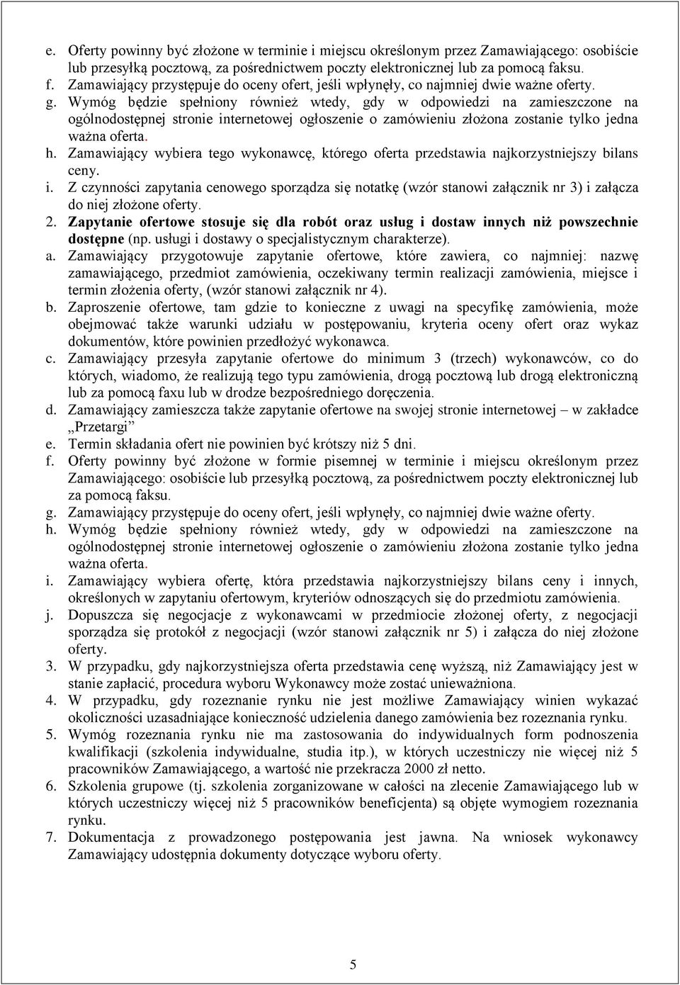 Wymóg będzie spełniony również wtedy, gdy w odpowiedzi na zamieszczone na ogólnodostępnej stronie internetowej ogłoszenie o zamówieniu złożona zostanie tylko jedna ważna oferta. h.