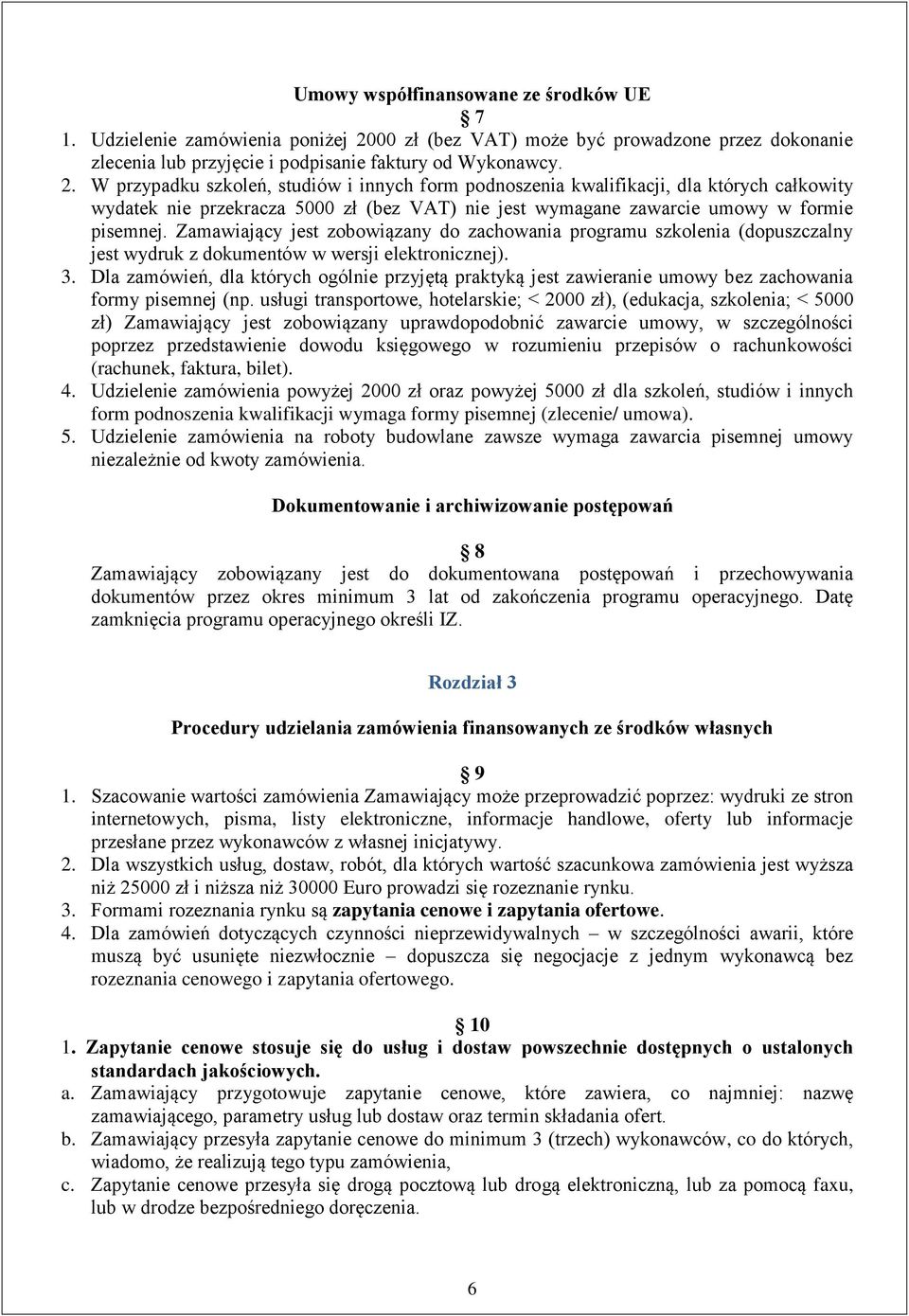 W przypadku szkoleń, studiów i innych form podnoszenia kwalifikacji, dla których całkowity wydatek nie przekracza 5000 zł (bez VAT) nie jest wymagane zawarcie umowy w formie pisemnej.
