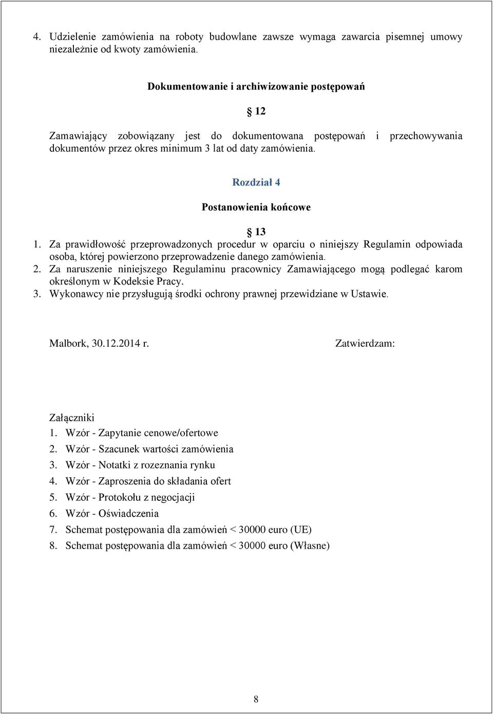 Rozdział 4 Postanowienia końcowe 13 1. Za prawidłowość przeprowadzonych procedur w oparciu o niniejszy Regulamin odpowiada osoba, której powierzono przeprowadzenie danego zamówienia. 2.