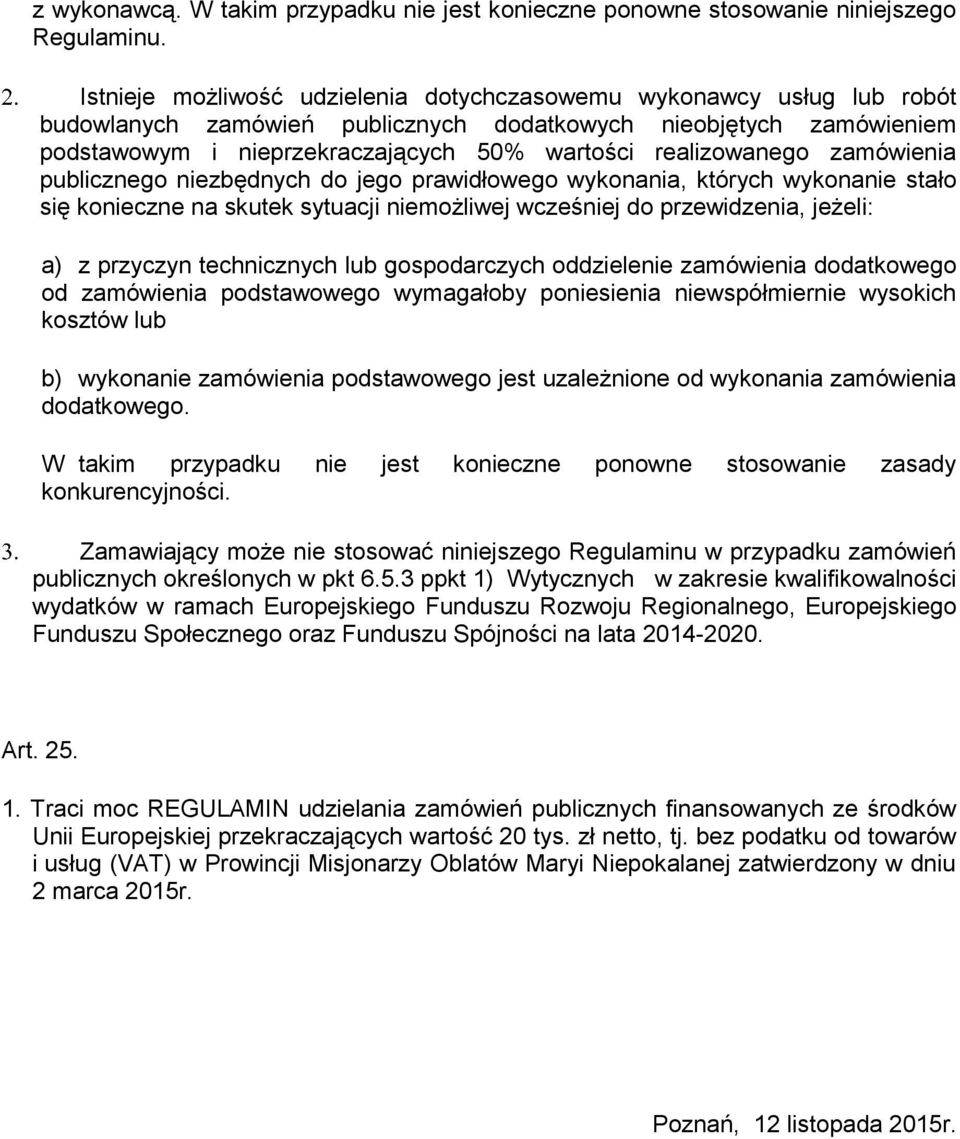 realizowanego zamówienia publicznego niezbędnych do jego prawidłowego wykonania, których wykonanie stało się konieczne na skutek sytuacji niemożliwej wcześniej do przewidzenia, jeżeli: a) z przyczyn