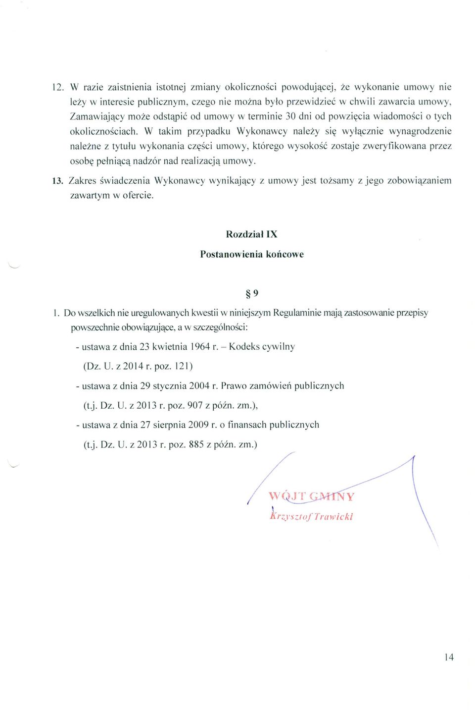 W takim przypadku Wykonawcy należy się wyłącznie wynagrodzenie należne z tytułu wykonania części umowy, którego wysokość zostaje zweryfikowana przez osobę pełniącą nadzór nad realizacją umowy. 13.