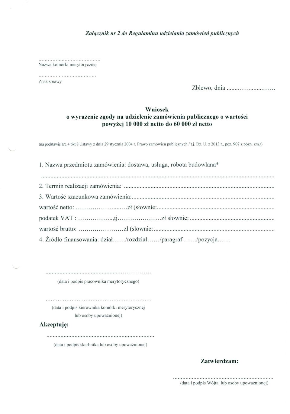 Prawo zamówień publicznych / t.j. Dz. U. z 2013 r., poz. 907 z późno zm.!) 1. azwa przedmiotu zamówienia: dostawa, usługa, robota budowlana* 2. Termin realizacji zamówienia:. 3.