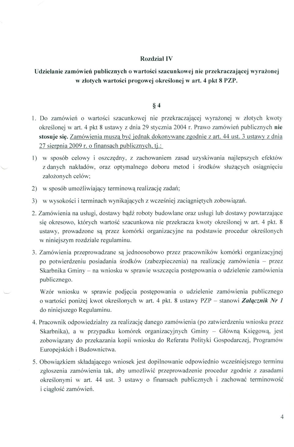 Zamówienia muszą być jednak dokonywane zgodnie z art. 44 ust. 3 ustawy z dnia 27 sierpnia 2009 r. o finansach publicznych, tj.