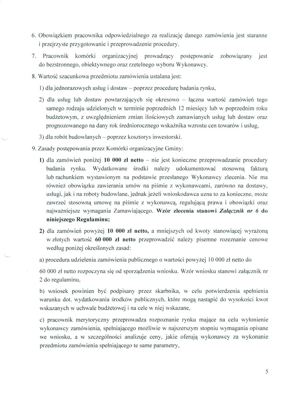 Wartość szacunkowa przedmiotu zamówienia ustalana jest: I) dla jednorazowych usług i dostaw - poprzez procedurę badania rynku, 2) dla usług lub dostaw powtarzających się okresowo - łączna wartość