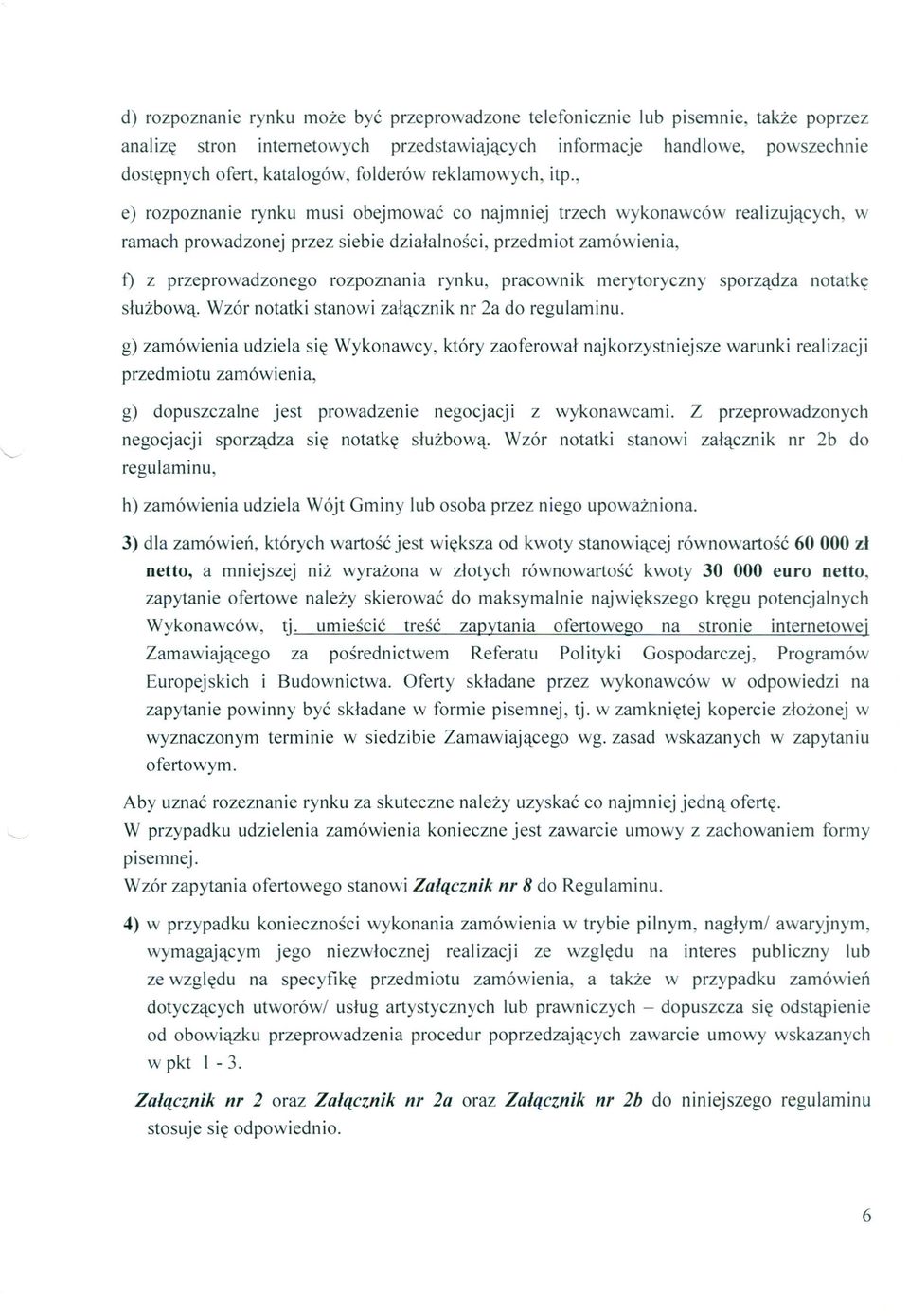 , e) rozpoznanie rynku musi obejmować co najmniej trzech wykonawców realizujących, w ramach prowadzonej przez siebie działalności, przedmiot zamówienia, f) z przeprowadzonego rozpoznania rynku,