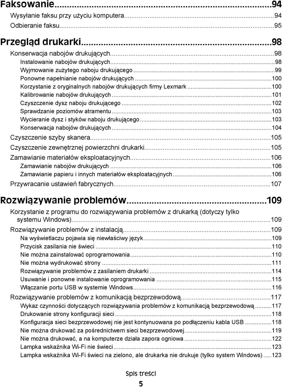 ..101 Czyszczenie dysz naboju drukującego...102 Sprawdzanie poziomów atramentu...103 Wycieranie dysz i styków naboju drukującego...103 Konserwacja nabojów drukujących...104 Czyszczenie szyby skanera.