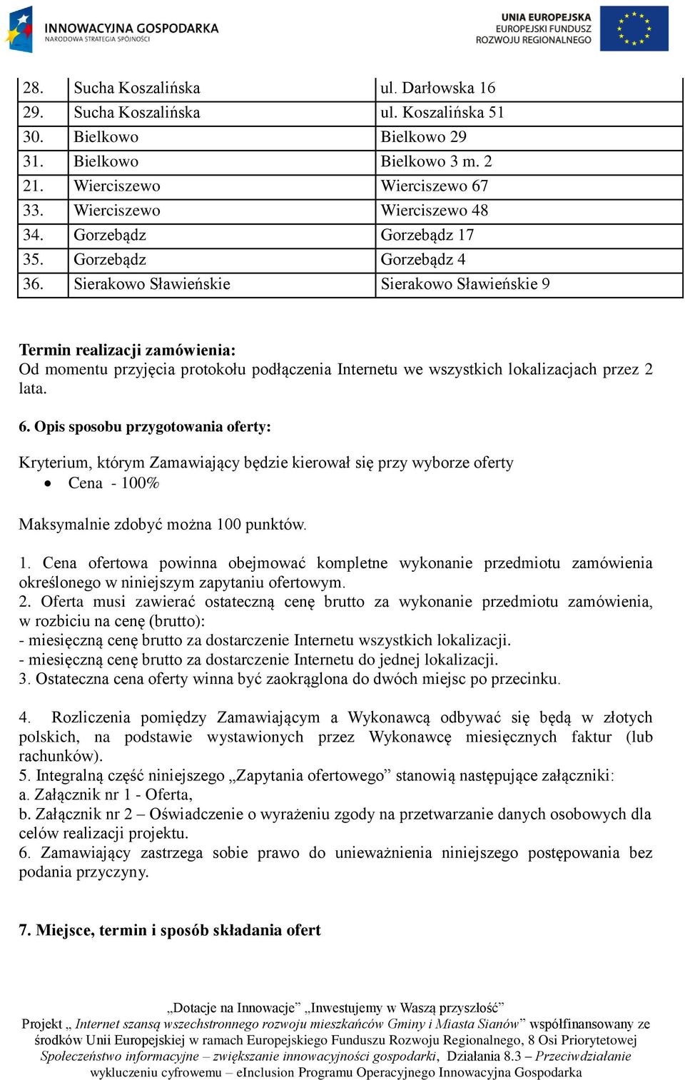 Sierakowo Sławieńskie Sierakowo Sławieńskie 9 Termin realizacji zamówienia: Od momentu przyjęcia protokołu podłączenia Internetu we wszystkich lokalizacjach przez 2 lata. 6.