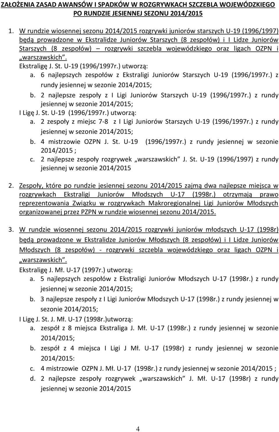 szczebla wojewódzkiego oraz ligach OZPN i warszawskich. Ekstraligę J. St. U-19 (1996/1997r.) utworzą: a. 6 najlepszych zespołów z Ekstraligi Juniorów Starszych U-19 (1996/1997r.