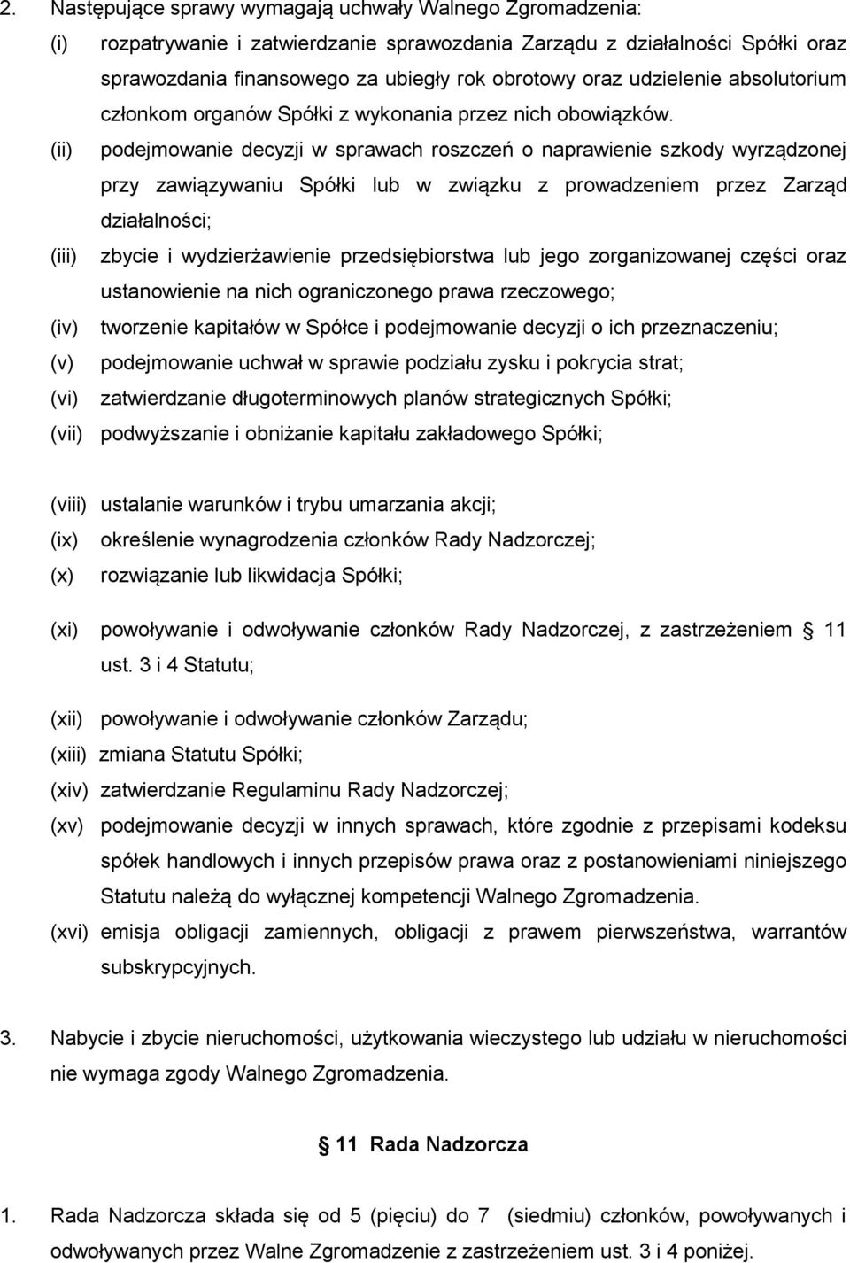 (ii) podejmowanie decyzji w sprawach roszczeń o naprawienie szkody wyrządzonej przy zawiązywaniu Spółki lub w związku z prowadzeniem przez Zarząd działalności; (iii) zbycie i wydzierżawienie