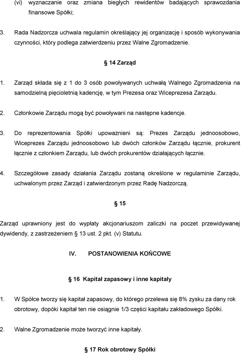 Zarząd składa się z 1 do 3 osób powoływanych uchwałą Walnego Zgromadzenia na samodzielną pięcioletnią kadencję, w tym Prezesa oraz Wiceprezesa Zarządu. 2.