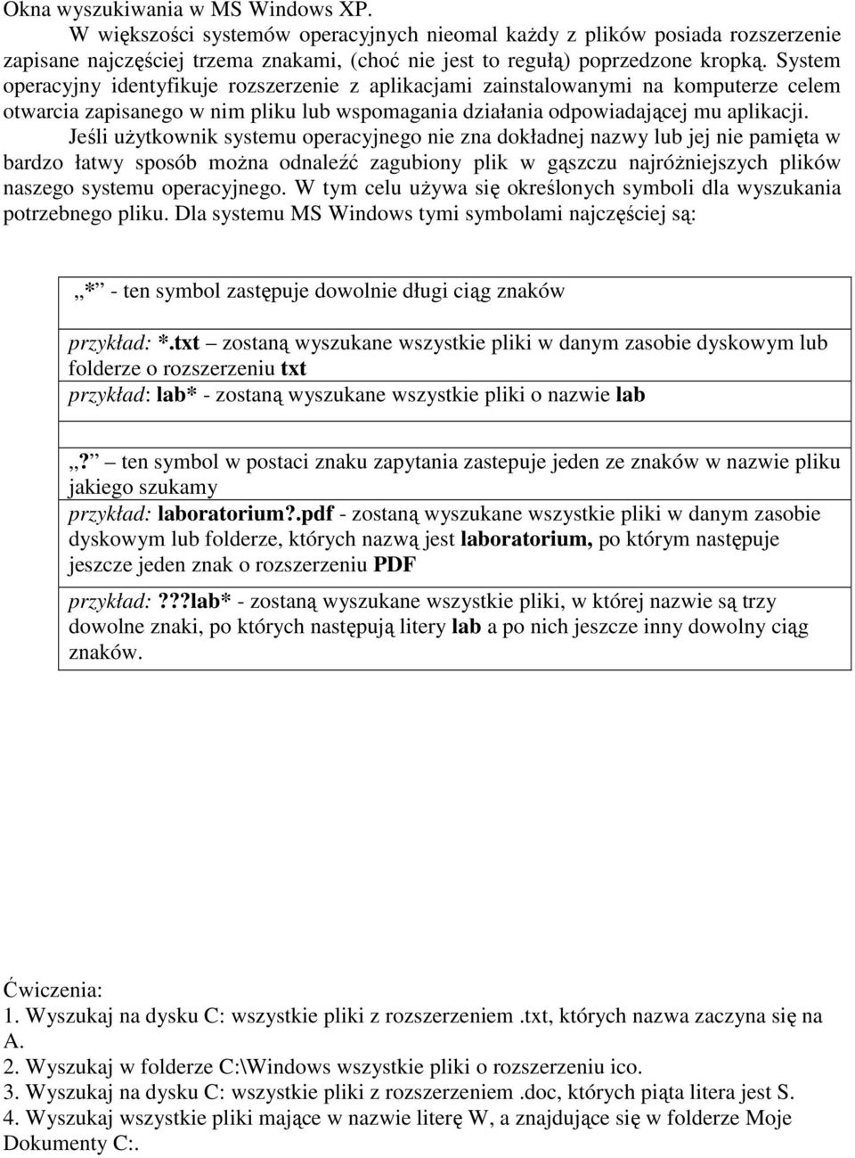 Jeśli użytkownik systemu operacyjnego nie zna dokładnej nazwy lub jej nie pamięta w bardzo łatwy sposób można odnaleźć zagubiony plik w gąszczu najróżniejszych plików naszego systemu operacyjnego.