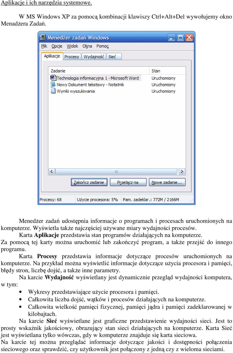 Karta Aplikacje przedstawia stan programów działających na komputerze. Za pomocą tej karty można uruchomić lub zakończyć program, a także przejść do innego programu.