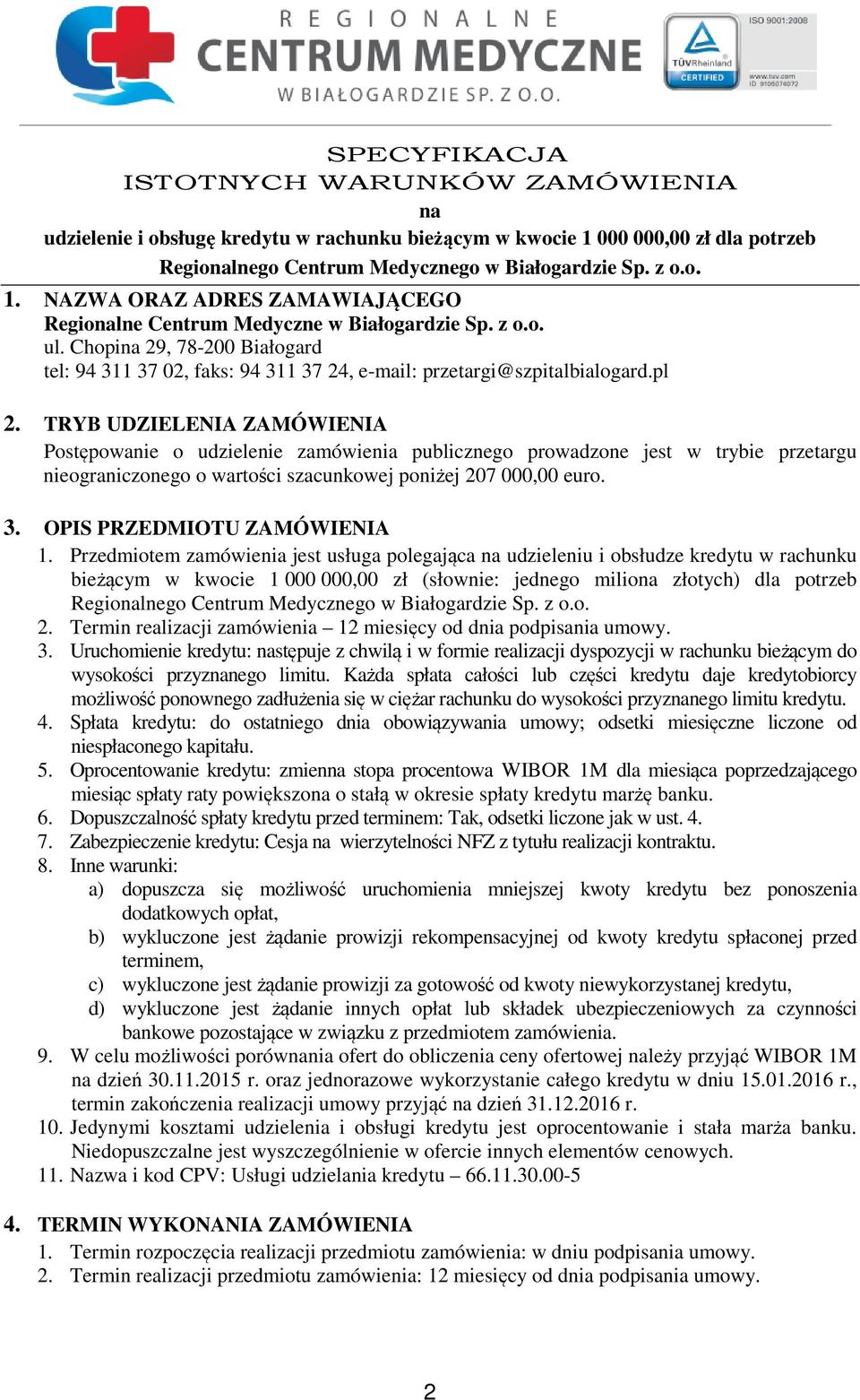 TRYB UDZIELENIA ZAMÓWIENIA Postępowanie o udzielenie zamówienia publicznego prowadzone jest w trybie przetargu nieograniczonego o wartości szacunkowej poniżej 207 000,00 euro. 3.
