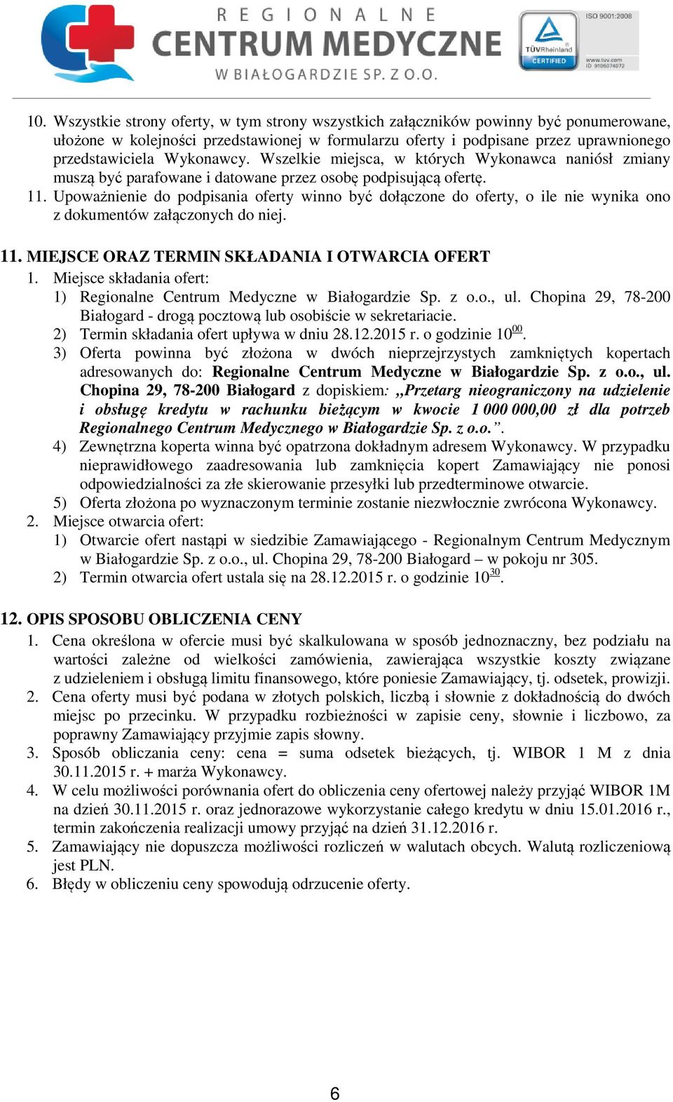 Upoważnienie do podpisania oferty winno być dołączone do oferty, o ile nie wynika ono z dokumentów załączonych do niej. 11. MIEJSCE ORAZ TERMIN SKŁADANIA I OTWARCIA OFERT 1.