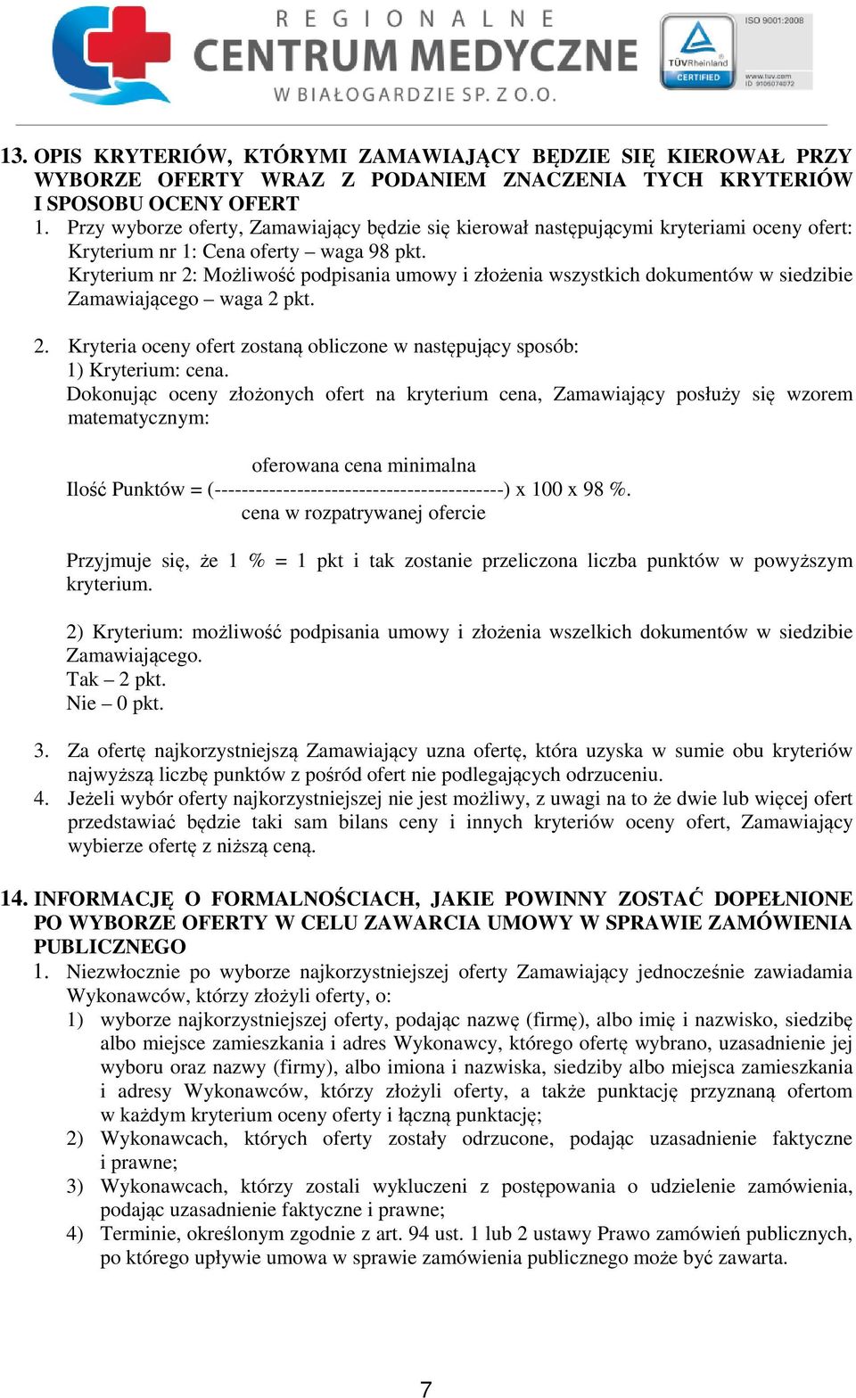 Kryterium nr 2: Możliwość podpisania umowy i złożenia wszystkich dokumentów w siedzibie Zamawiającego waga 2 pkt. 2. Kryteria oceny ofert zostaną obliczone w następujący sposób: 1) Kryterium: cena.