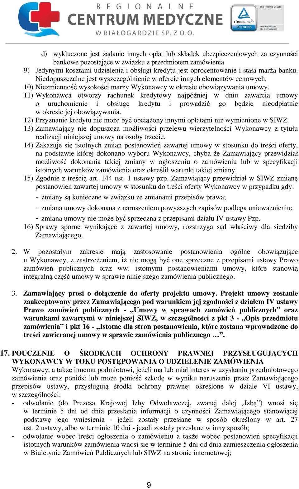 11) Wykonawca otworzy rachunek kredytowy najpóźniej w dniu zawarcia umowy o uruchomienie i obsługę kredytu i prowadzić go będzie nieodpłatnie w okresie jej obowiązywania.