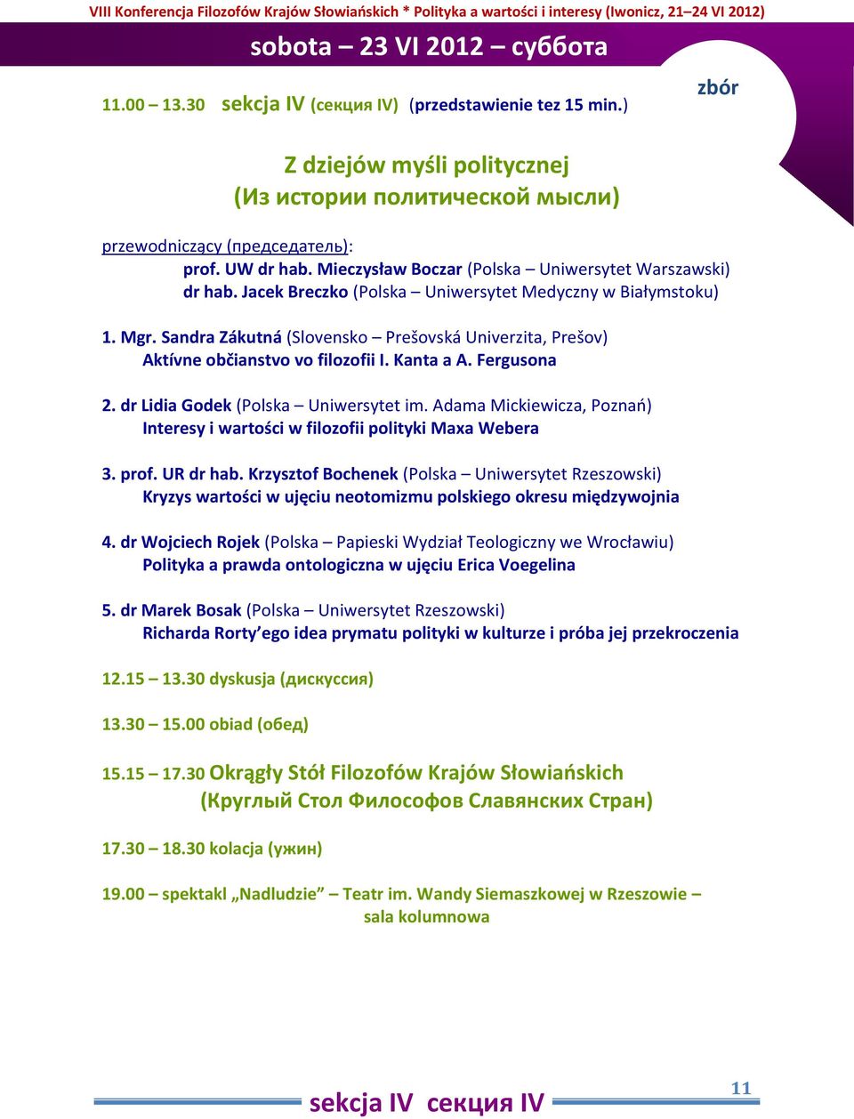 Jacek Breczko (Polska Uniwersytet Medyczny w Białymstoku) 1. Mgr. Sandra Zákutná (Slovensko Prešovská Univerzita, Prešov) Aktívne občianstvo vo filozofii I. Kanta a A. Fergusona 2.