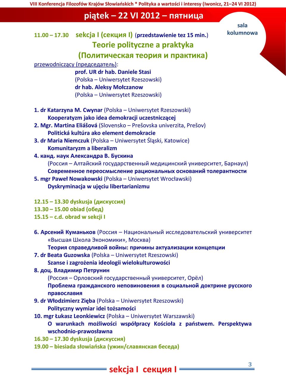 Aleksy Mołczanow (Polska Uniwersytet Rzeszowski) sala kolumnowa 1. dr Katarzyna M. Cwynar (Polska Uniwersytet Rzeszowski) Kooperatyzm jako idea demokracji uczestniczącej 2. Mgr.