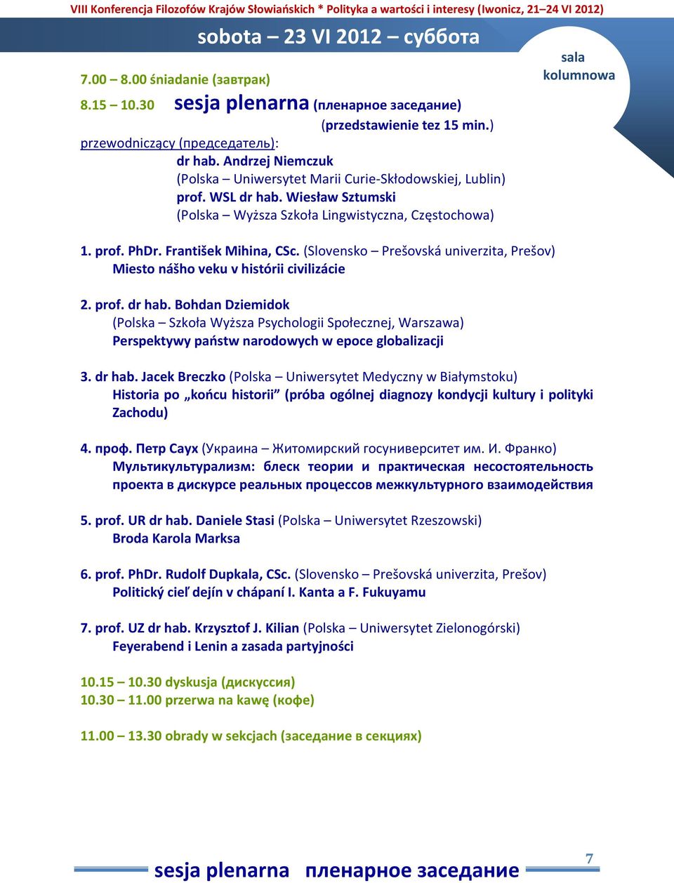 František Mihina, CSc. (Slovensko Prešovská univerzita, Prešov) Miesto nášho veku v histórii civilizácie 2. prof. dr hab.