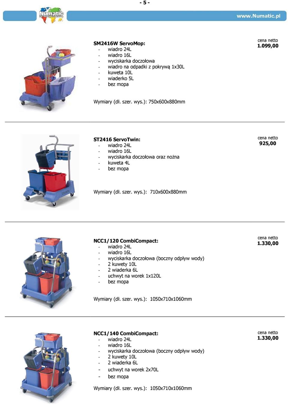 ): 710x600x880mm NCC1/120 CombiCompact: - wiadro 24L - wiadro 16L - wyciskarka doczołowa (boczny odpływ wody) - 2 kuwety 10L - 2 wiaderka 6L - uchwyt na worek 1x120L - bez mopa 1.