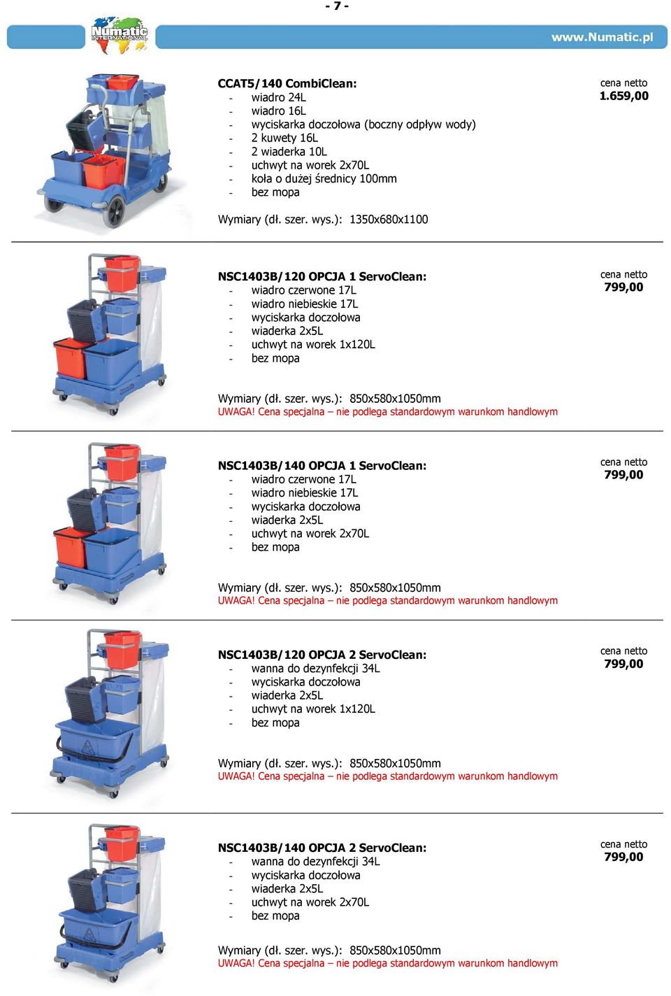 ): 1350x680x1100 NSC1403B/120 OPCJA 1 ServoClean: - wiadro czerwone 17L - wiadro niebieskie 17L - wyciskarka doczołowa - wiaderka 2x5L - uchwyt na worek 1x120L - bez mopa 799,00 Wymiary (dł. szer.