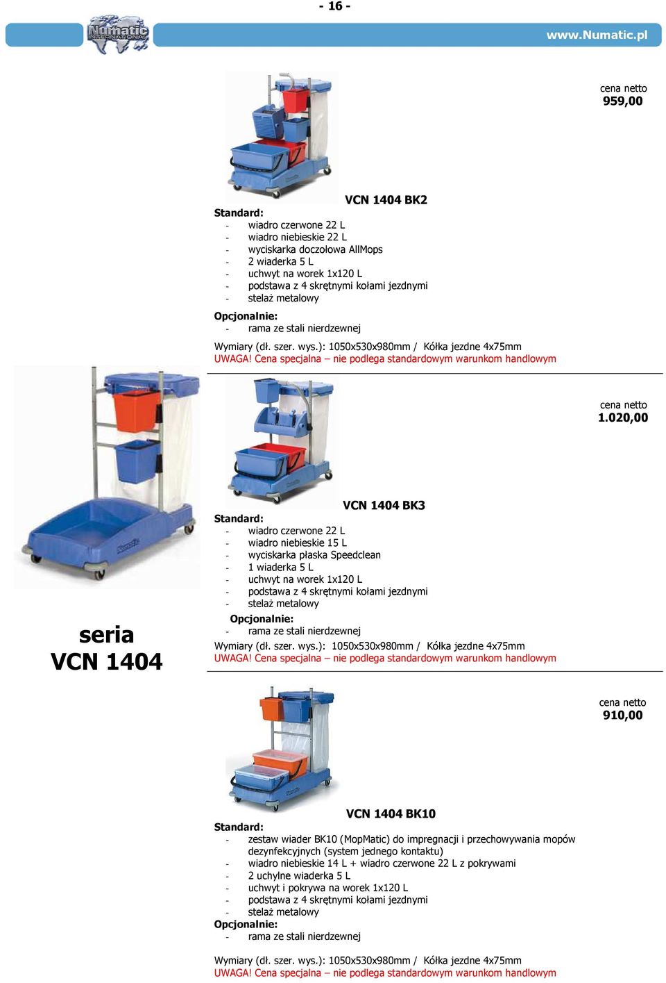 020,00 seria VCN 1404 VCN 1404 BK3 Standard: - wiadro czerwone 22 L - wiadro niebieskie 15 L - wyciskarka płaska Speedclean - 1 wiaderka 5 L - uchwyt na worek 1x120 L - podstawa z 4 skrętnymi kołami