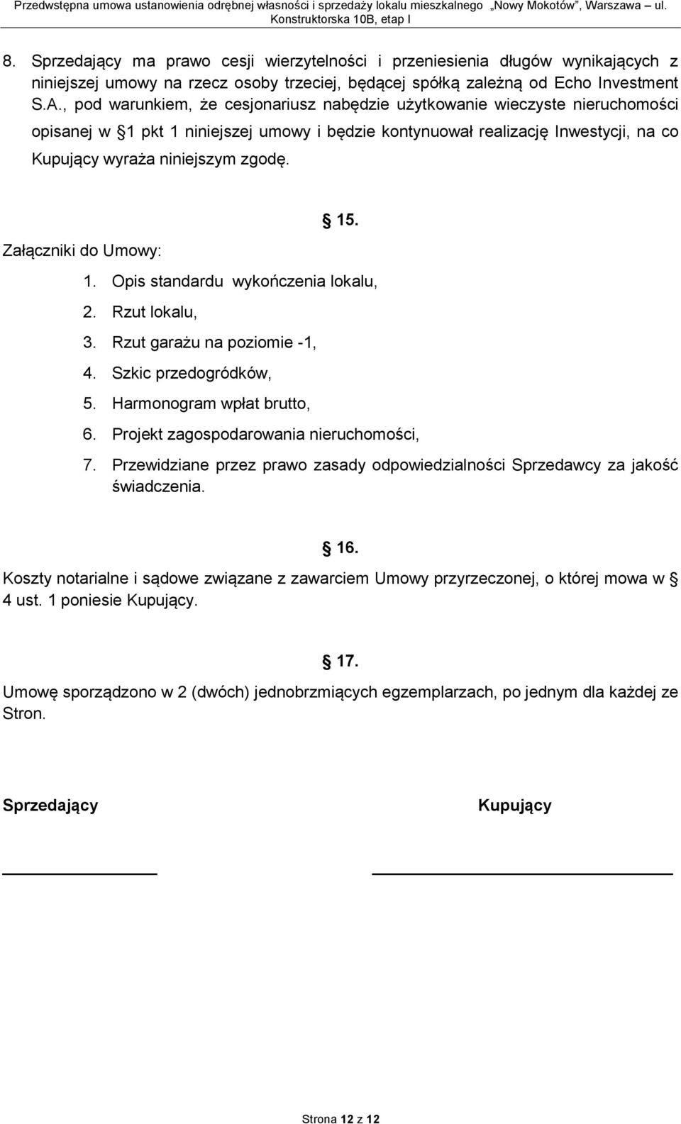 Załączniki do Umowy: 15. 1. Opis standardu wykończenia lokalu, 2. Rzut lokalu, 3. Rzut garażu na poziomie -1, 4. Szkic przedogródków, 5. Harmonogram wpłat brutto, 6.