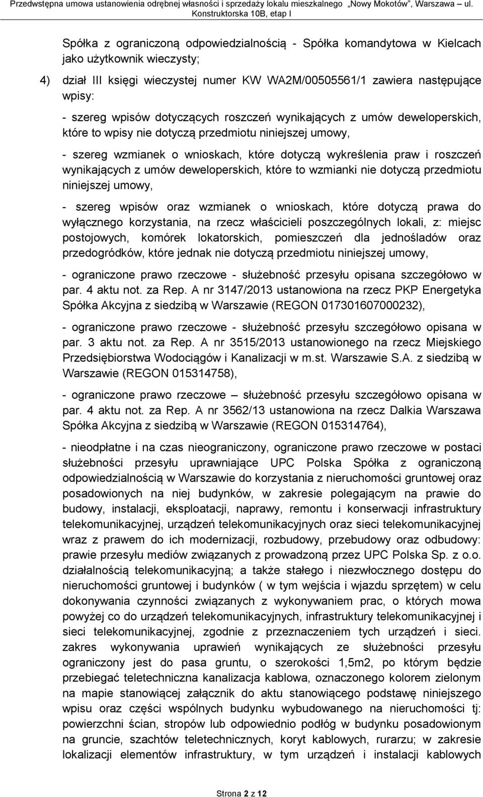 z umów deweloperskich, które to wzmianki nie dotyczą przedmiotu niniejszej umowy, - szereg wpisów oraz wzmianek o wnioskach, które dotyczą prawa do wyłącznego korzystania, na rzecz właścicieli
